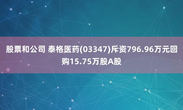 股票和公司 泰格医药(03347)斥资796.96万元回购15.75万股A股