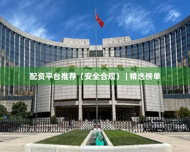 配资平台推荐（安全合规） | 精选榜单