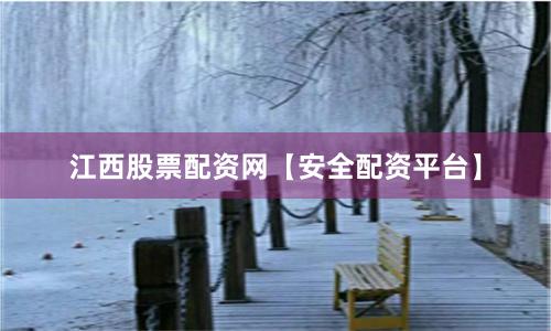 江西股票配资网【安全配资平台】